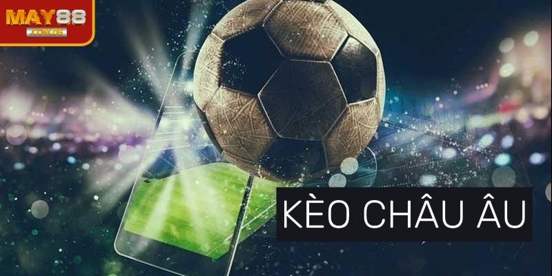Giải mã kèo châu âu với sức hút khiến người chơi yêu thích