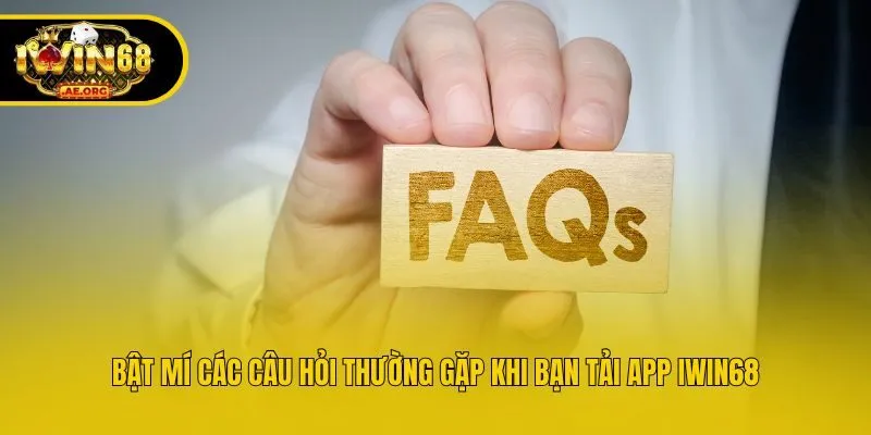 Bật mí các câu hỏi thường gặp khi bạn tải app IWIN68